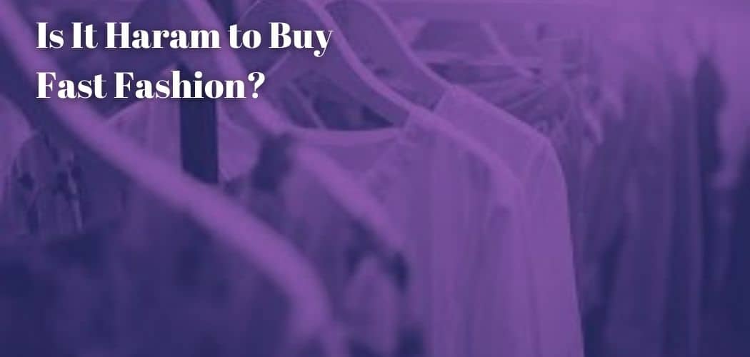 Is It Haram to Buy Fast Fashion?