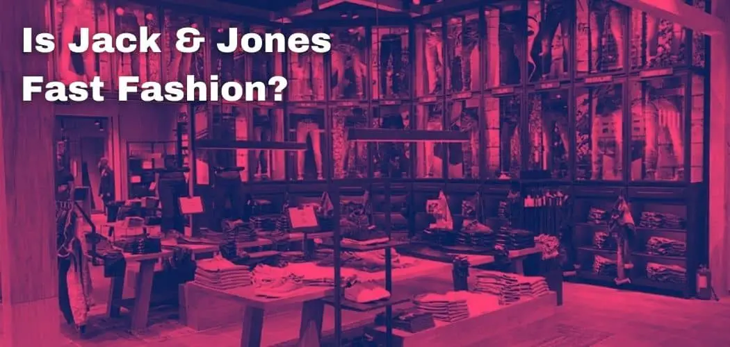 Is Jack & Jones Fast Fashion?