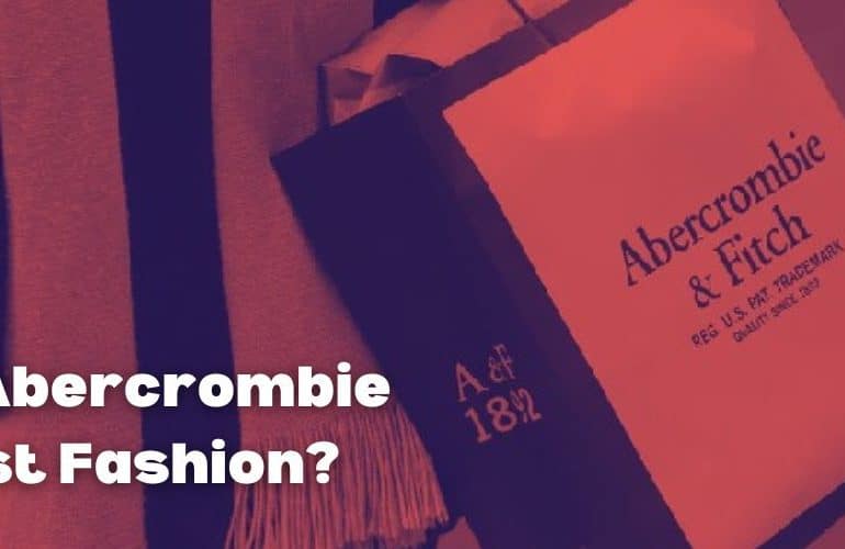 Is Abercrombie Fast Fashion?