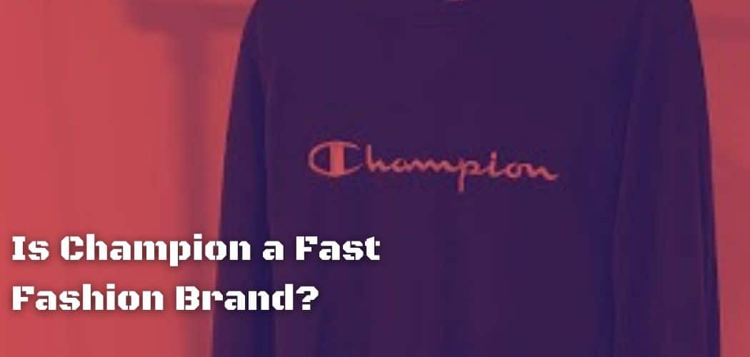 Is Champion a Fast Fashion Brand?