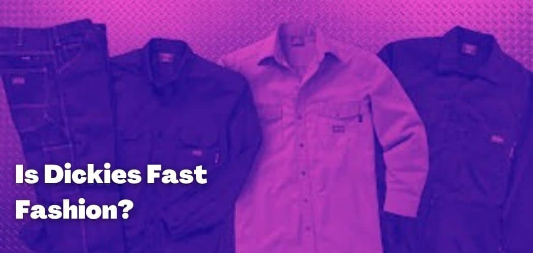 Is Dickies Fast Fashion?