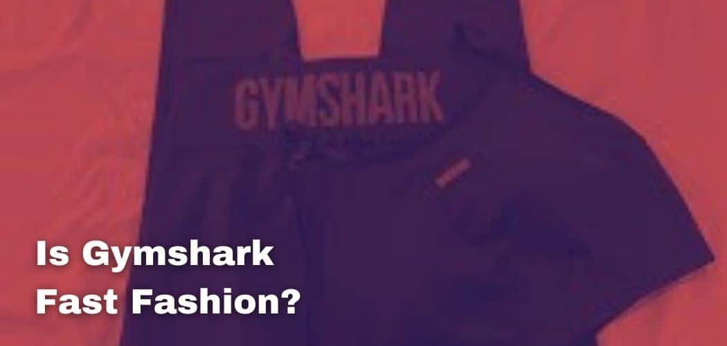 Is Gymshark Fast Fashion?