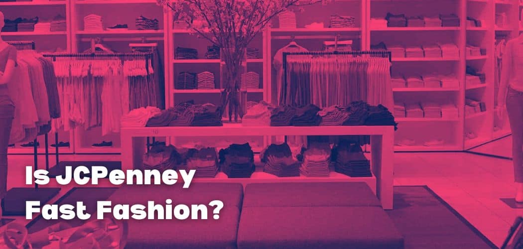 Is JCPenney Fast Fashion?