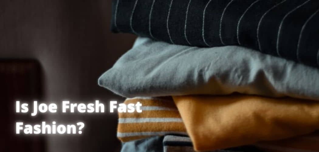 Is Joe Fresh Fast Fashion?
