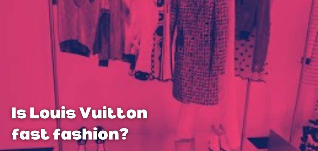Is Louis Vuitton fast fashion?