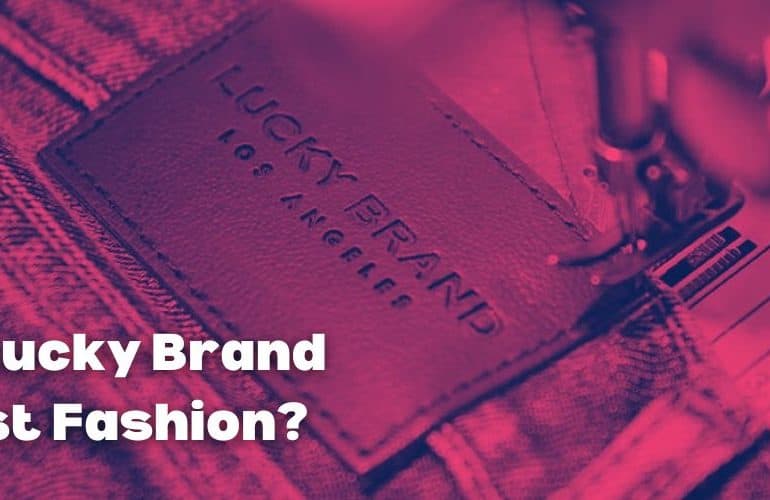 Is Lucky Brand Fast Fashion?