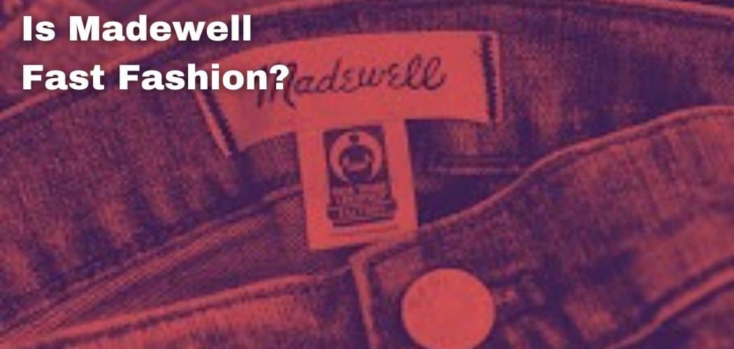 Is Madewell Fast Fashion?