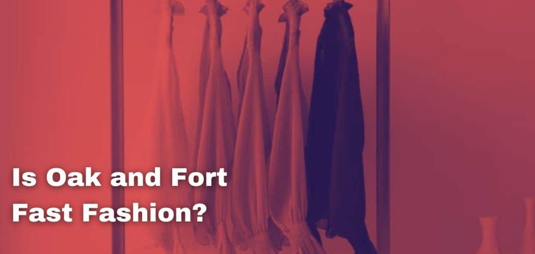 Is Oak and Fort Fast Fashion?