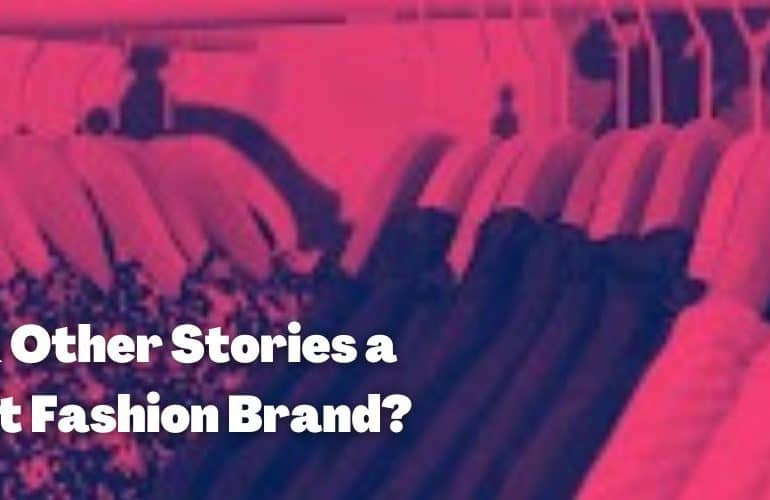 Is & Other Stories a Fast Fashion Brand?