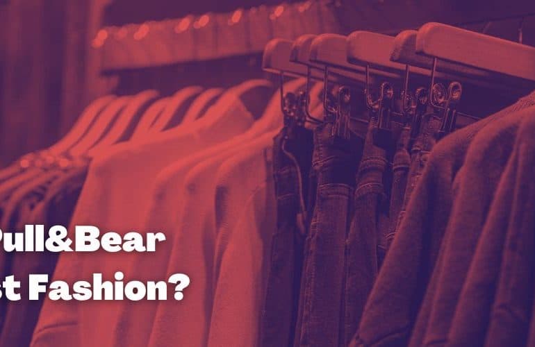 Is Pull&Bear Fast Fashion?
