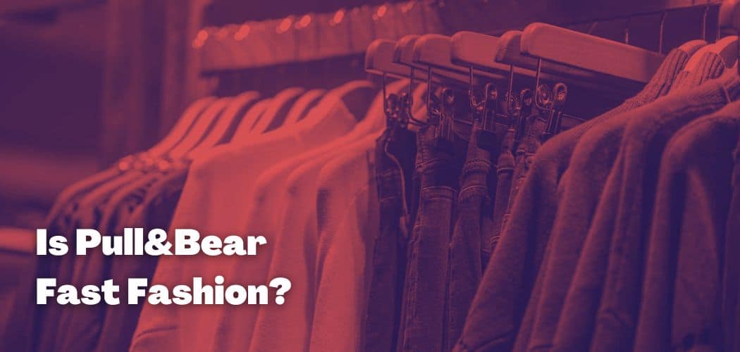 Is Pull&Bear Fast Fashion?