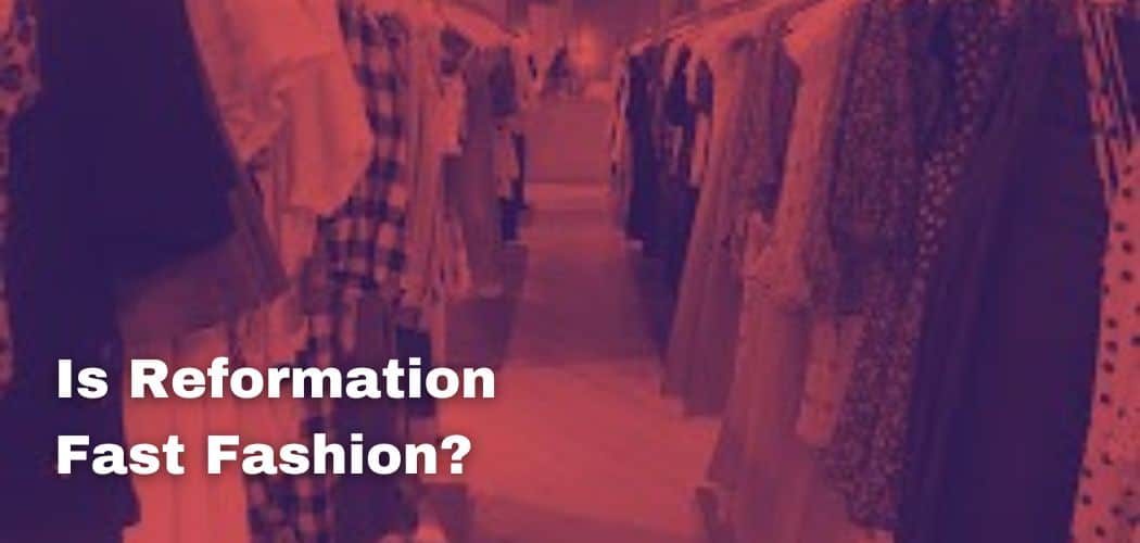 Is Reformation Fast Fashion?