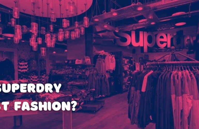 Is Superdry Fast Fashion?