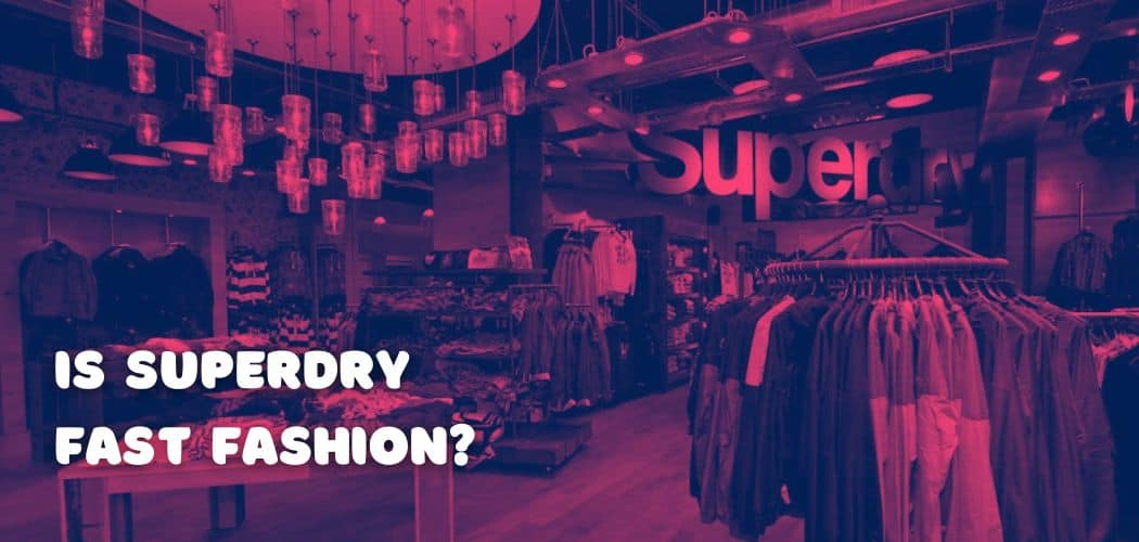 Is Superdry Fast Fashion?
