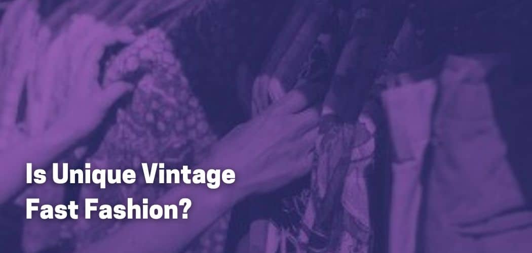 Is Unique Vintage Fast Fashion?