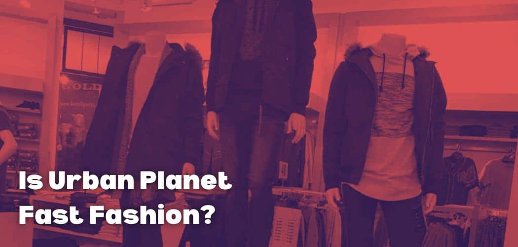 Is Urban Planet Fast Fashion?