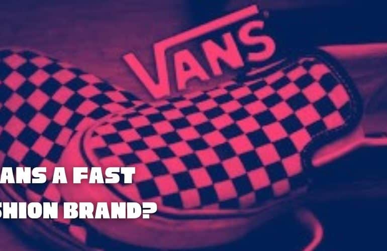 Is Vans a Fast Fashion Brand?