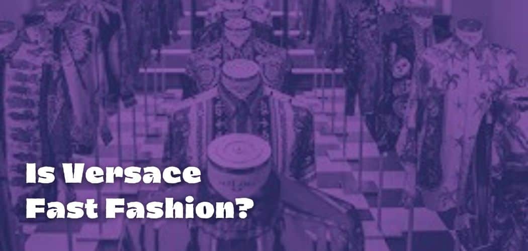 Is Versace Fast Fashion?